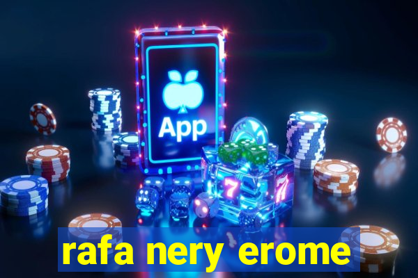 rafa nery erome